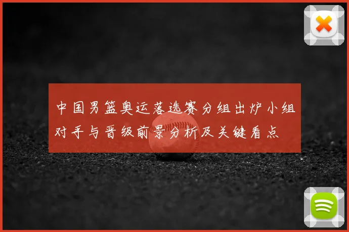中国男篮奥运落选赛分组出炉小组对手与晋级前景分析及关键看点