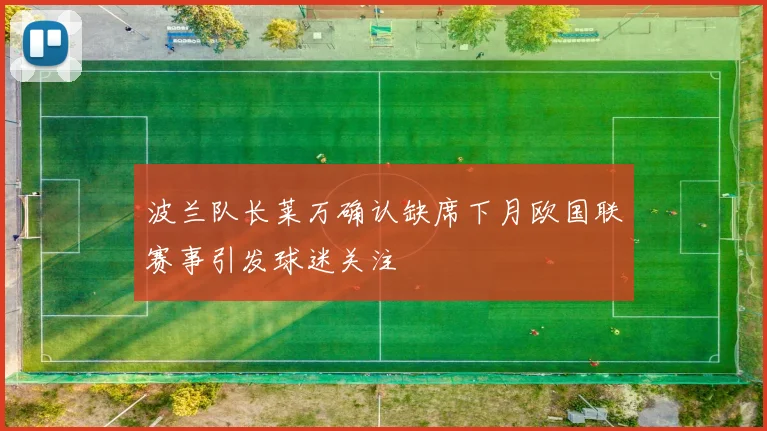 波兰队长莱万确认缺席下月欧国联赛事引发球迷关注